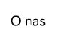 O nas